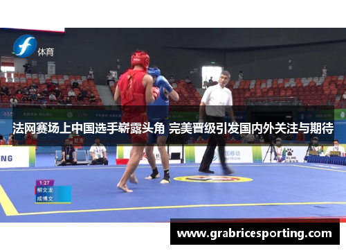法网赛场上中国选手崭露头角 完美晋级引发国内外关注与期待